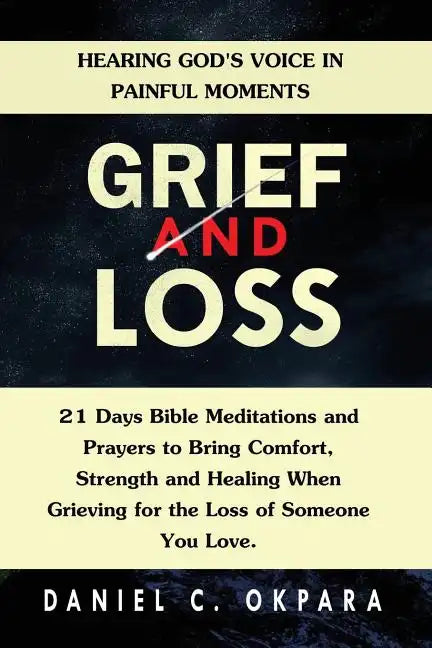 Grief and Loss: Hearing God's Voice in Painful Moments: 21 Days Bible Meditations and Prayers to Bring Comfort, Strength and Healing W - Paperback