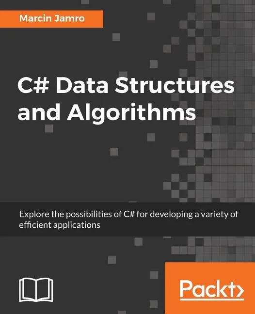 C# Data Structures and Algorithms: Explore the possibilities of C# for developing a variety of efficient applications - Paperback