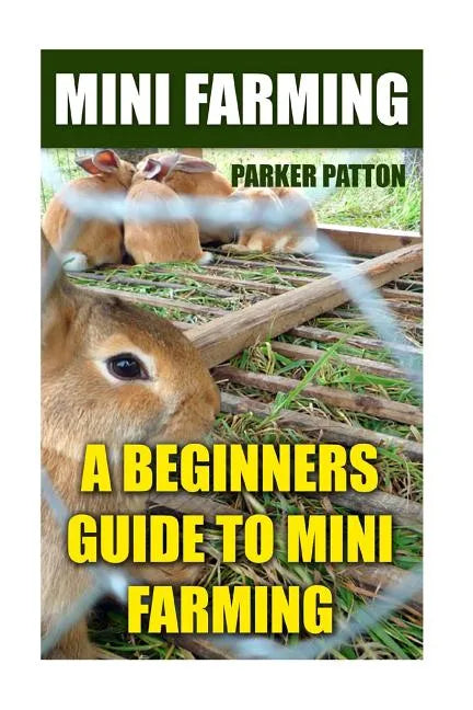 Mini Farming: A Beginners Guide To Mini Farming - Paperback