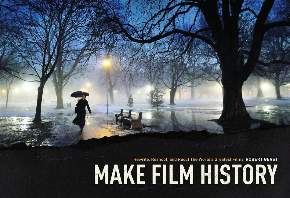Make Film History: Rewrite, Reshoot, and Recut the World's Greatest Films - Paperback