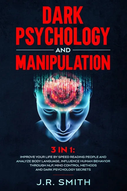 Dark Psychology and Manipulation: 3 in 1: Improve your life by Speed Reading People and Analyze Body Language, Influence Human Behavior Through Nlp, M - Paperback