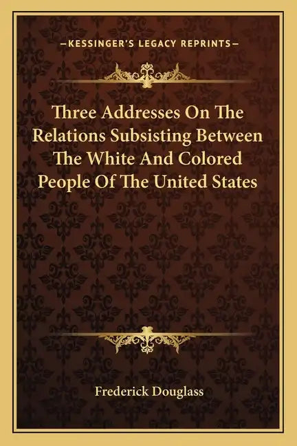 Three Addresses on the Relations Subsisting Between the White and Colored People of the United States - Paperback