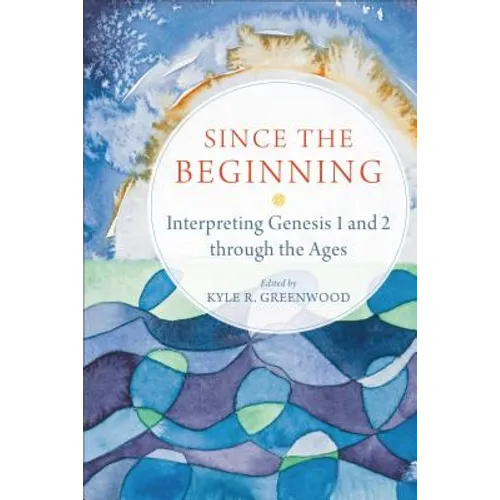 Since the Beginning: Interpreting Genesis 1 and 2 Through the Ages - Paperback