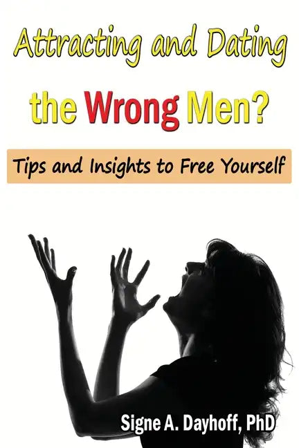 Attracting and Dating the Wrong Men?: Tips and Insights to Free Yourself - Paperback