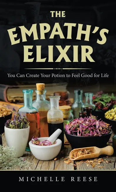 The Empath's Elixir: You Can Create Your Potion to Feel Good for Life - Hardcover