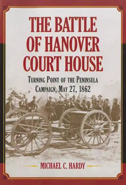 The Battle of Hanover Court House: Turning Point of the Peninsula Campaign, May 27, 1862 - Paperback