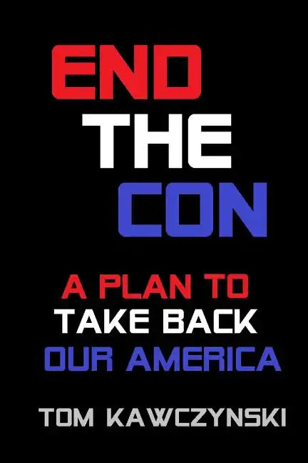 End the Con: A Plan to Take Back Our America - Paperback