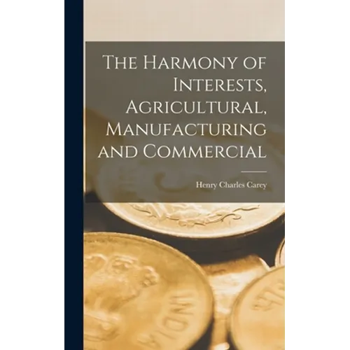 The Harmony of Interests, Agricultural, Manufacturing and Commercial - Hardcover