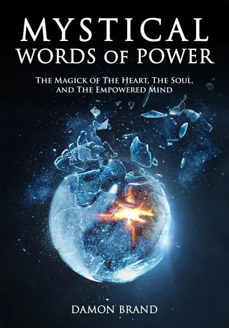 Mystical Words of Power: The Magick of The Heart, The Soul, and The Empowered Mind - Paperback