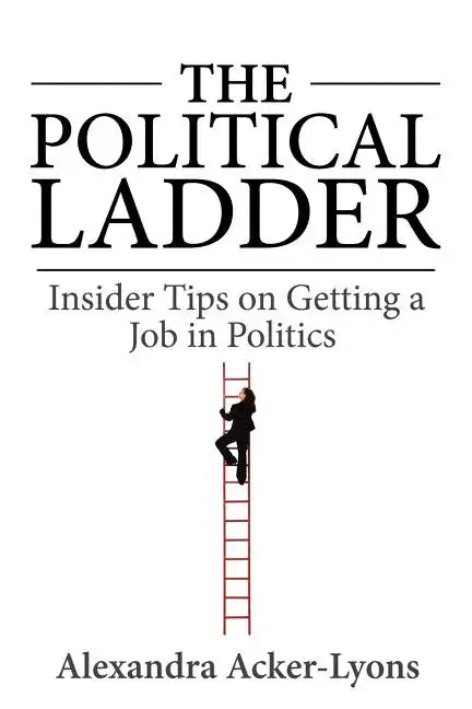 The Political Ladder: Insider Tips On Getting A Job In Politics - Paperback