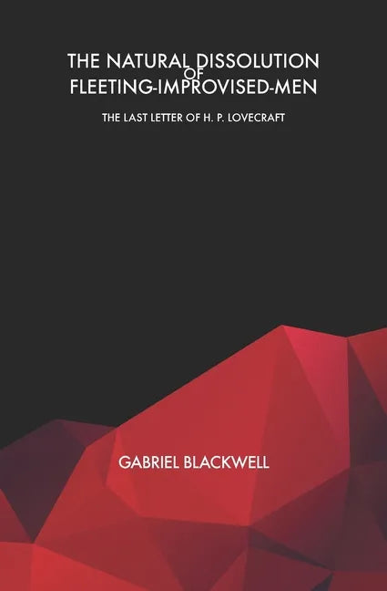 The Natural Dissolution of Fleeting-Improvised-Men: The Last Letter of H. P. Lovecraft - Paperback