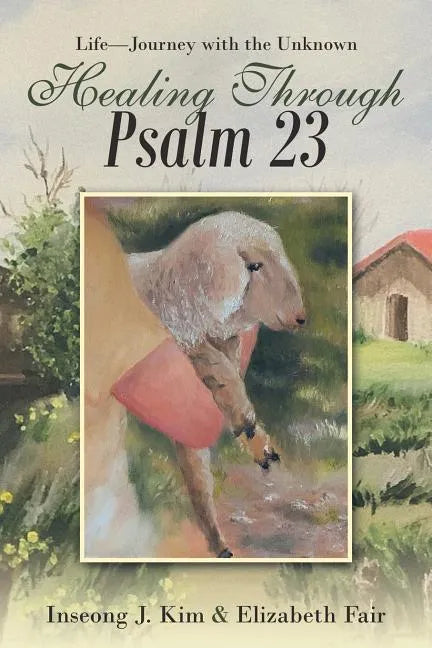Healing Through Psalm 23: Life-Journey with the Unknown - Paperback
