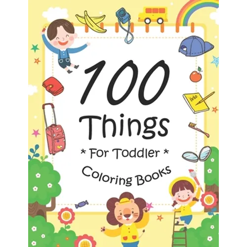 100 Things For Toddler Coloring Book: Easy and Big Coloring Books for Toddlers: Kids Ages 2-4, 4-8, for Boys and Girls (8.5 "x 11" inches 100 pages) - Paperback