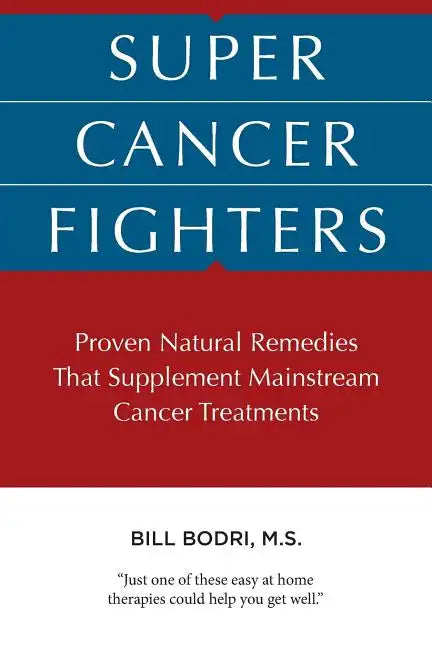 Super Cancer Fighters: Proven Natural Remedies That Supplement Mainstream Cancer Treatments - Paperback
