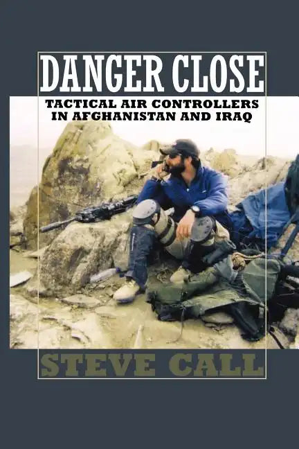Danger Close: Tactical Air Controllers in Afghanistan and Iraq - Paperback
