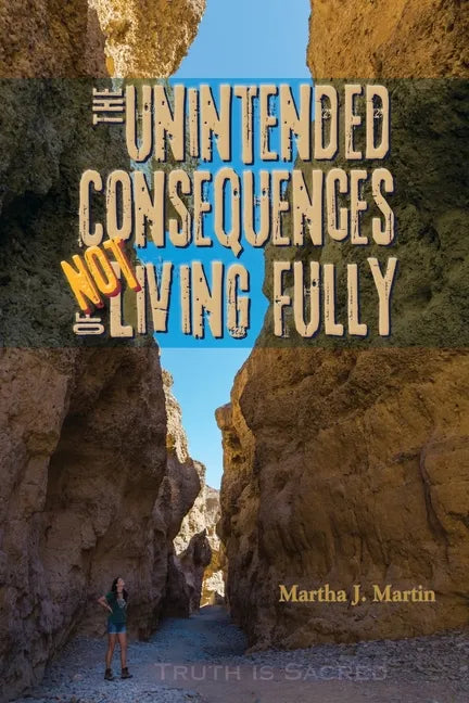The Unintended Consequences of Not Living Fully: Truth Is Sacred - Paperback