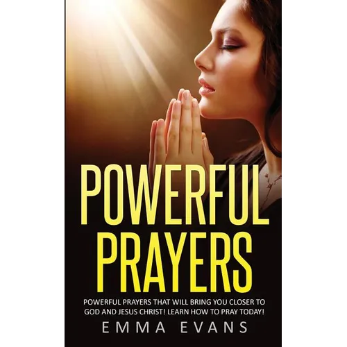 Powerful Prayers: Powerful Prayers That Will Bring You Closer to God and Jesus Christ - Paperback