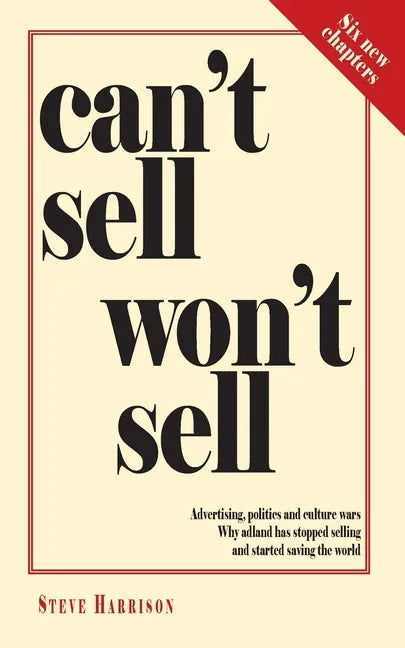 Can't Sell Won't Sell: Advertising, politics and culture wars. Why adland has stopped selling and started saving the world - Paperback