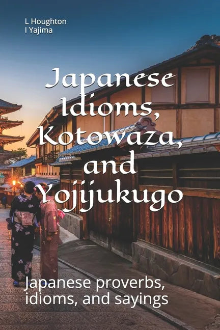 Japanese Idioms, Kotowaza, and Yojijukugo - Paperback