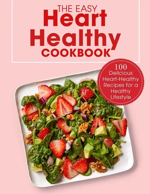 The Easy Heart Healthy Cookbook: 100 Delicious Heart-Healthy Recipes for a Healthy Lifestyle - Paperback