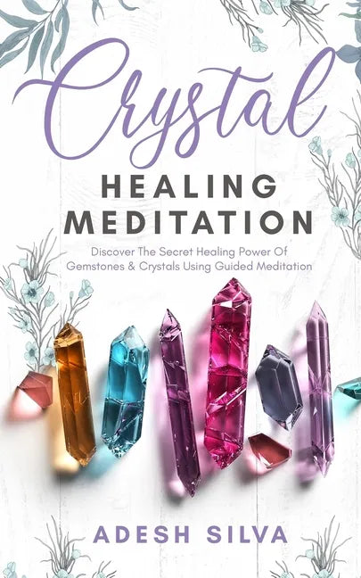 Crystal Healing Meditation: Discover The Healing Power Of Gemstones & Crystals Using Guided Meditation: Discover The Healing Power Of Gemstones: D - Paperback
