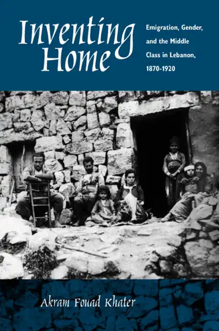 Inventing Home: Emigration, Gender, and the Middle Class in Lebanon, 1870-1920 - Paperback