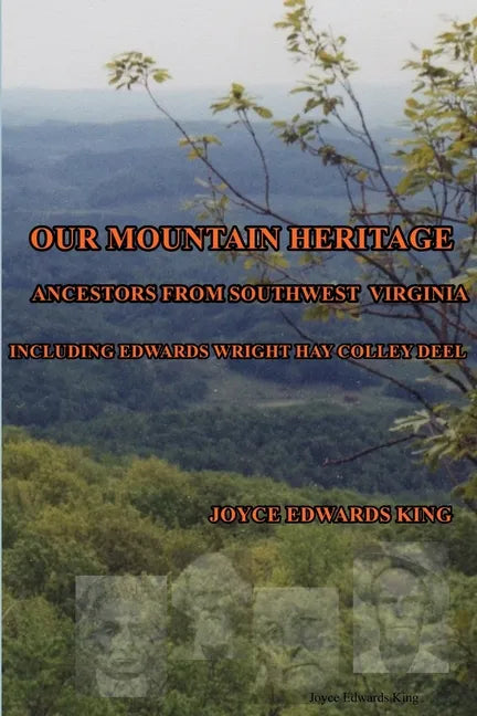 Our Mountain Heritage: Ancestors from Southwest Virginia: Including Edwards, Wright, Hay, Colley, Deel - Paperback