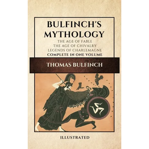 Bulfinch's Mythology (Illustrated): The Age of Fable-The Age of Chivalry-Legends of Charlemagne complete in one volume - Hardcover