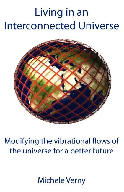 Living in an Interconnected Universe: Modifying the vibrational flows of the universe for a better future - Paperback