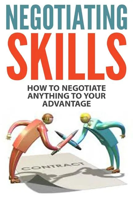 Negotiating Skills: How to Negotiate Anything to Your Advantage - Paperback