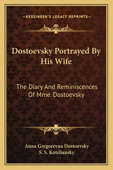 Dostoevsky Portrayed by His Wife: The Diary and Reminiscences of Mme. Dostoevsky - Paperback