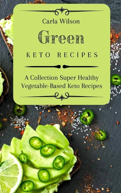 Green Keto Recipes: A Collection Super Healthy Vegetable-Based Keto Recipes - Hardcover