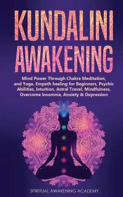 Kundalini Awakening: Mind Power Through Chakra Meditation, and Yoga. Empath healing for Beginners, Psychic Abilities, Intuition, Astral Tra - Paperback