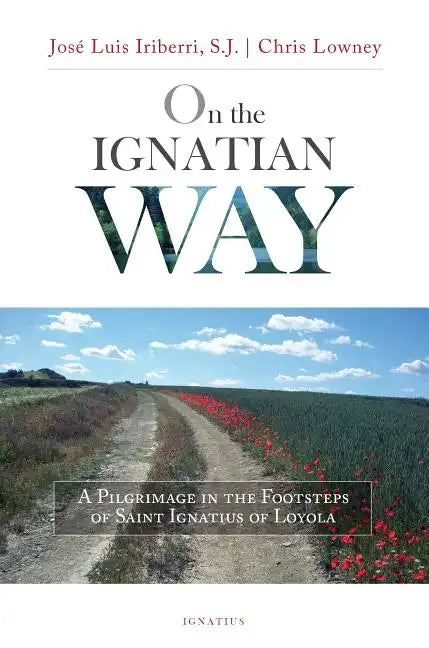 On the Ignatian Way: A Pilgrimage in the Footsteps of Saint Ignatius of Loyola - Paperback