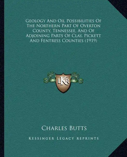 Geology and Oil Possibilities of the Northern Part of Overton County, Tennessee, and of Adjoining Parts of Clay, Pickett and Fentress Counties (1919) - Paperback