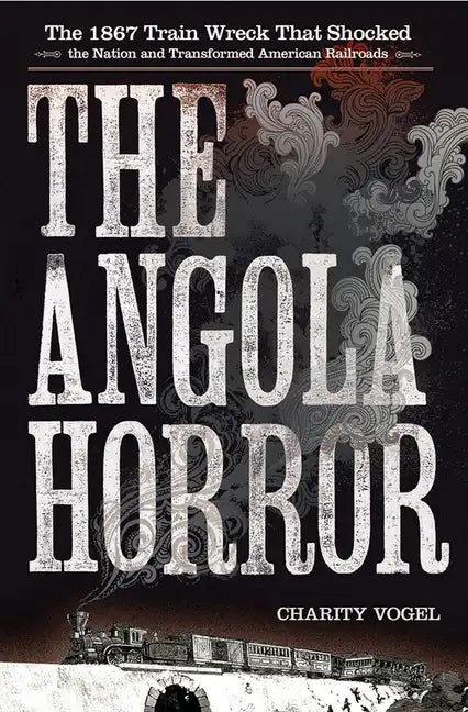 Angola Horror: The 1867 Train Wreck That Shocked the Nation and Transformed American Railroads - Hardcover