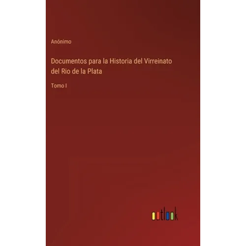 Documentos para la Historia del Virreinato del Rio de la Plata: Tomo I - Hardcover