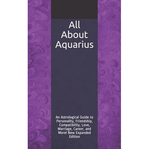 All About Aquarius: An Astrological Guide to Personality, Friendship, Compatibility, Love, Marriage, Career, and More! New Expanded Editio - Paperback