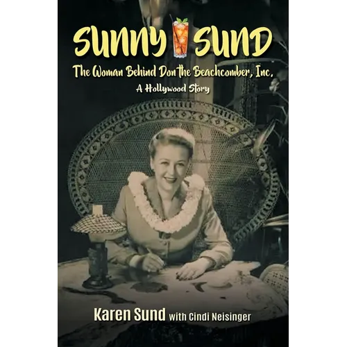 Sunny Sund: The Woman Behind Don the Beachcomber, Inc.: A Hollywood Story - Paperback