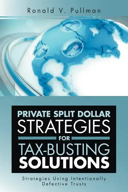 Private Split Dollar Strategies for Tax-Busting Solutions: Strategies Using Intentionally Defective Trusts - Paperback