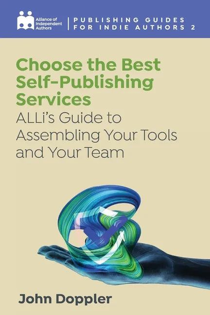 Choose the Best Self-Publishing Services: ALLi's Guide to Assembling Your Tools and Your Team - Paperback