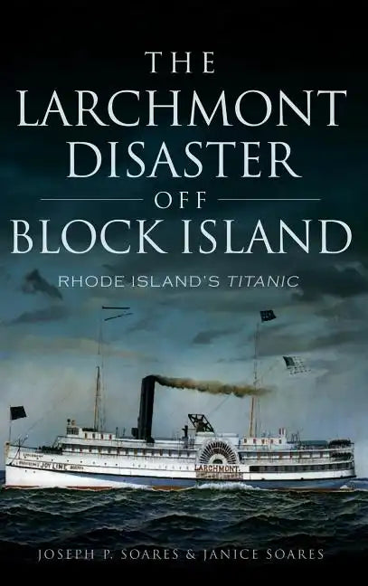 The Larchmont Disaster Off Block Island: Rhode Island's Titanic - Hardcover