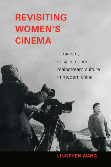 Revisiting Women's Cinema: Feminism, Socialism, and Mainstream Culture in Modern China - Paperback