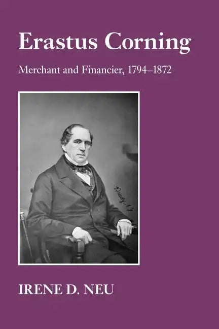 Erastus Corning: Merchant and Financier, 1794-1872 - Paperback