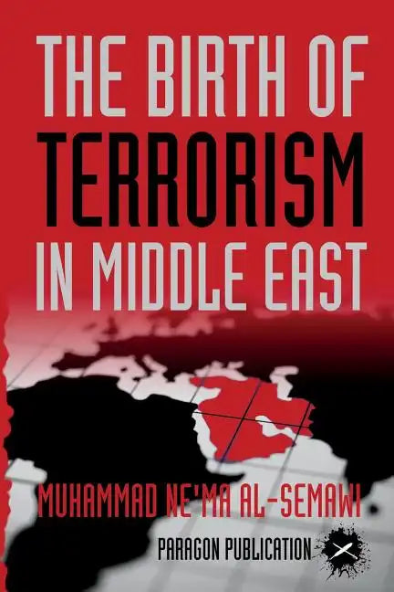 The Birth of Terrorism in Middle East: Muhammed Bin Abed al-Wahab, Wahabism, and the Alliance with the ibn Saud Tribe - Paperback