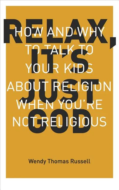 Relax It's Just God: How and Why to Talk to Your Kids about Religion When You're Not Religious - Paperback