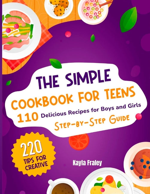The Simple Cookbook for Teens: 110 Delicious Recipes for Boys and Girls to Spark Their Culinary Imagination. Step-by-Step Guide From Beginner to Maste - Paperback