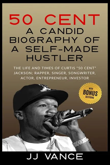50 Cent - A CANDID BIOGRAPHY OF A SELF-MADE HUSTLER: THE LIFE AND TIMES OF CURTIS "50 Cent" JACKSON; RAPPER, SINGER, SONGWRITER, ACTOR, ENTREPRENEUR, - Paperback