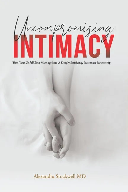 Uncompromising Intimacy: Turn your unfulfilling marriage into a deeply satisfying, passionate partnership - Paperback
