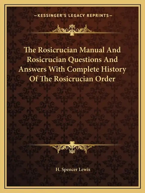 The Rosicrucian Manual and Rosicrucian Questions and Answers with Complete History of the Rosicrucian Order - Paperback